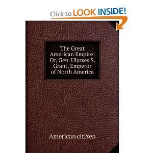   . Ulysses S. Grant, Emperor of North America: American citizen: Books