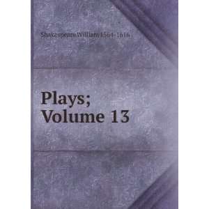  Plays; Volume 13 Shakespeare William 1564 1616 Books