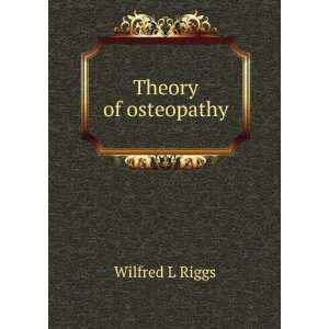 Theory of osteopathy Wilfred L Riggs  Books