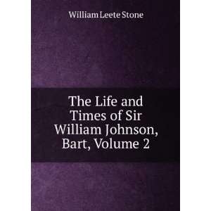   of Sir William Johnson, Bart, Volume 2 William Leete Stone Books