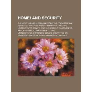 Homeland security: the next 5 years: hearing before the Committee 