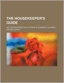 The Housekeepers Guide; Or, a Plain & Practical System of Domestic 