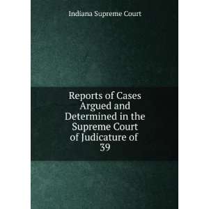   the Supreme Court of Judicature of . 39 Indiana Supreme Court Books