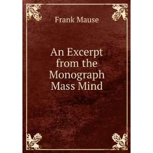    An Excerpt from the Monograph Mass Mind Frank Mause Books