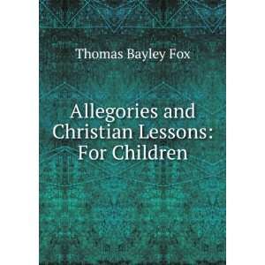   and Christian Lessons: For Children: Thomas Bayley Fox: Books