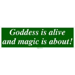  Goddess is alive and magic is about Bumper Sticker 