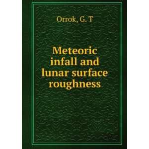    Meteoric infall and lunar surface roughness G. T Orrok Books