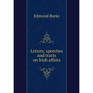    Letters, speeches and tracts on Irish affairs Edmund Burke Books