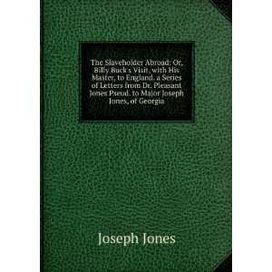   Jones Pseud. to Major Joseph Jones, of Georgia Joseph Jones Books