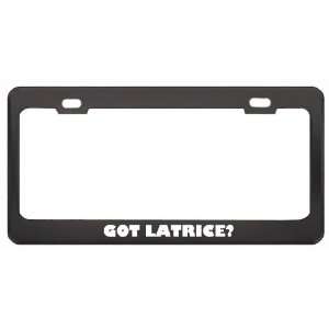 Got Latrice? Girl Name Black Metal License Plate Frame Holder Border 