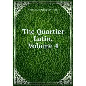   The Quartier Latin, Volume 4 American Art Association of Paris Books