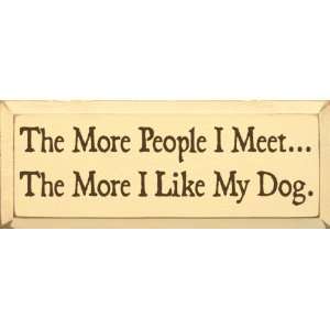 The More People I Meet The More I Like My Dog Wooden Sign 