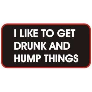  I LIKE TO GET DRUNK AND HUMP THINGS Funny Biker Patch 