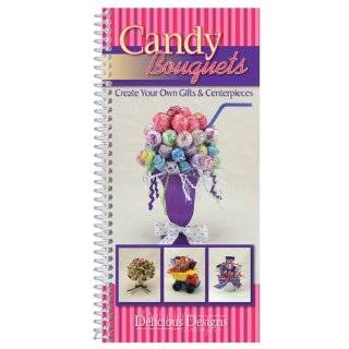 Candy Bouquets, Delicious Designs Spiral bound by CQ Products