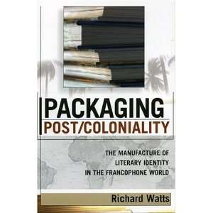  Packaging Post/Coloniality: The Manufacture of Literary 