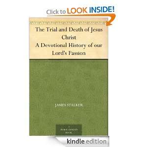 The Trial and Death of Jesus Christ A Devotional History of our Lords 