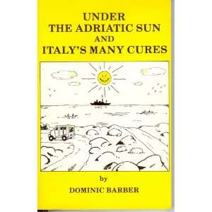   Under the Adriatic Sun and Italys Many Cures Dominic Barber Books