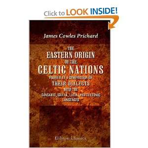  The Eastern Origin of the Celtic Nations Proved by a 