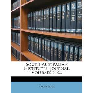  South Australian Institutes Journal, Volumes 1 3 