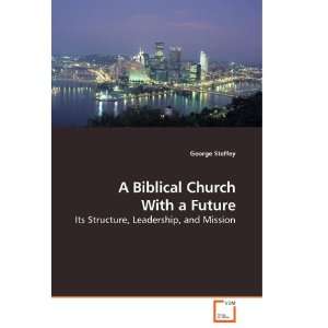  A Biblical Church With a Future Its Structure, Leadership 