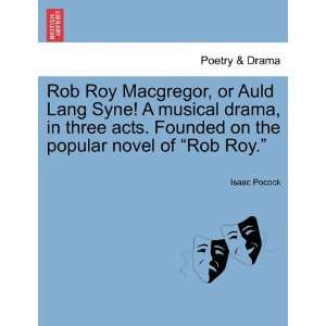  Rob Roy Macgregor, or Auld Lang Syne A musical drama, in 