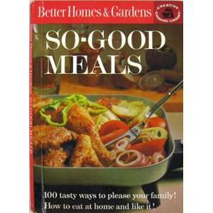 Better Homes And Gardens So   Good Meals (Creative Cooking Library Vol 