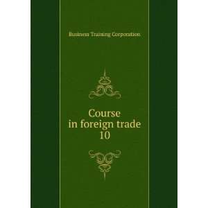  Course in foreign trade. 10 Business Training Corporation Books