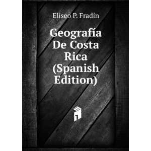 GeografÃ­a De Costa Rica (Spanish Edition) Eliseo P 