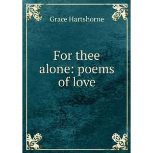  For thee alone poems of love Grace Hartshorne Books