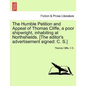  The Humble Petition and Appeal of Thomas Cliffe, a poor 