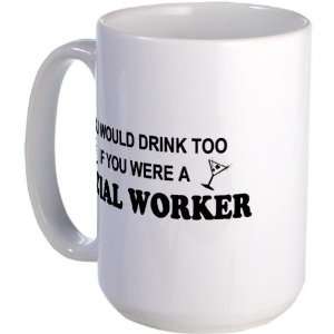 Social Worker Youd Drink Too Humor Large Mug by   