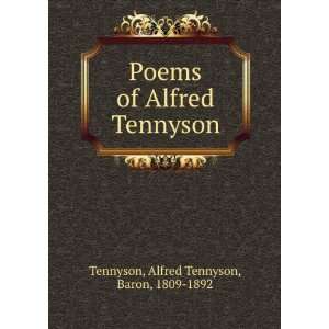   Poems of Alfred Tennyson Alfred Tennyson, Baron, 1809 1892 Tennyson