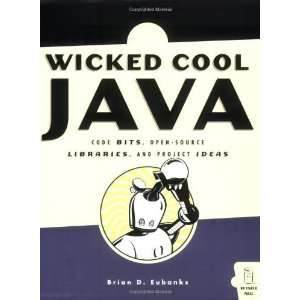  Wicked Cool Java Code Bits, Open Source Libraries, and Project 