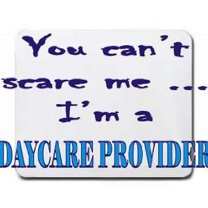    You cant scare me Im a Daycare Provider Mousepad