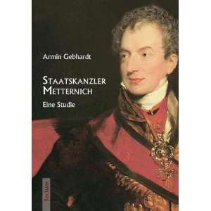  Metternich: Eine Studie: .de: Armin Gebhardt: Bücher