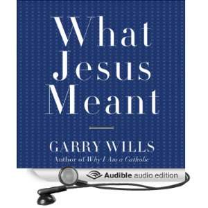    What Jesus Meant (Audible Audio Edition): Garry Wills: Books