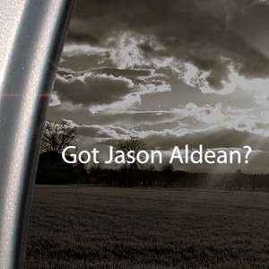  Got Jason Aldean? Decal Country Singer Car Sticker 