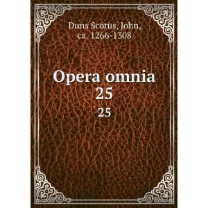  Opera omnia. 25 John, ca. 1266 1308 Duns Scotus Books