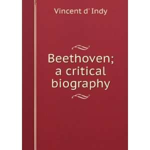  Beethoven; a critical biography Vincent d Indy Books