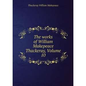   William Makepeace Thackeray, Volume 10 Thackeray William Makepeace