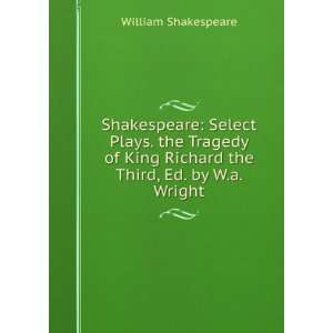   King Richard the Third, Ed. by W.a. Wright William Shakespeare Books